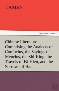 Bertrand.pt - Chinese Literature Comprising The Analects Of Confucius, The Sayings Of Mencius, The Shi-King, The Travels Of Fa-Hien, And The Sorrows Of Han