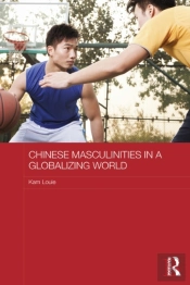 Chinese Masculinities In A Globalizing World