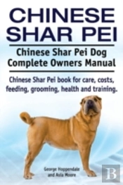 Chinese Shar Pei. Chinese Shar Pei Dog Complete Owners Manual. Chinese Shar Pei Book For Care, Costs, Feeding, Grooming, Health And Training.