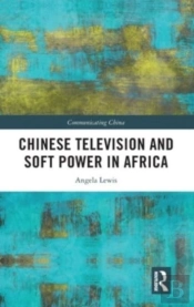 Chinese Television And Soft Power In Africa