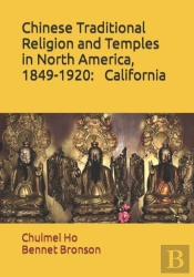 Chinese Traditional Religion And Temples In North America,1849-1920