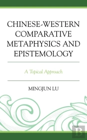 Chinese-Western Comparative Metaphysics And Epistemology