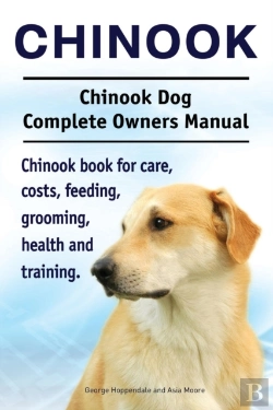 Bertrand.pt - Chinook. Chinook Dog Complete Owners Manual. Chinook Book For Care, Costs, Feeding, Grooming, Health And Training.