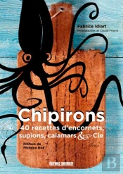Chipirons : 40 Recettes D'Encornets, Supions, Calamars & Cie