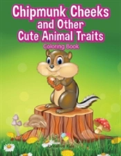 Chipmunk Cheeks And Other Cute Animal Traits Coloring Book
