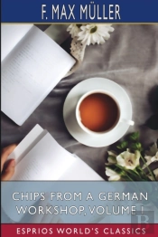 Chips From A German Workshop, Volume I (Esprios Classics)