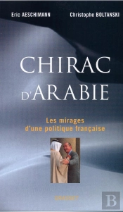 Chirac D'Arabie ; Les Mirages D'Une Politique Française
