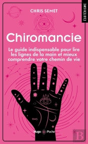 Chiromancie : Le Guide Indispensable Pour Lire Les Lignes De La Main Et Mieux Comprendre Votre Chemin De Vie