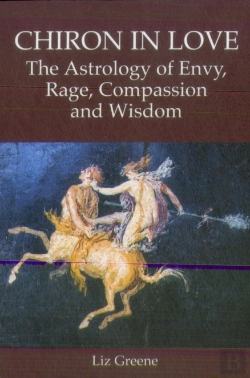 Bertrand.pt - Chiron In Love: The Astrology Of Envy, Rage, Compassion And Wisdom