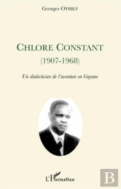 Chlore Constant (1907-1968) ; Un Dialecticien De L'Aventure En Guyane