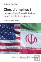Choc D'Empires ; Les Relations Etats-Unis/Iran Du Xixe Siècle À Nos Jours