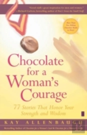 Chocolate For A Woman'S Courage: 77 Stories That Honor Your Strength And Wisdom