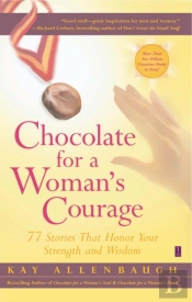 Chocolate For A Woman'S Courage: 77 Stories That Honor Your Strength And Wisdom