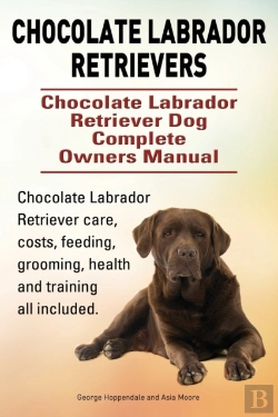 Bertrand.pt - Chocolate Labrador Retrievers. Chocolate Labrador Retriever Dog Complete Owners Manual. Chocolate Labrador Retriever Care, Costs, Feeding, Grooming, Health And Training All Included.