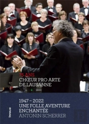 Choeur Pro Arte De Lausanne 1947 - 2022 - Une Folle Aventure Enchantee