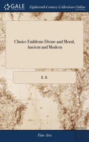 Choice Emblems Divine And Moral, Ancient And Modern