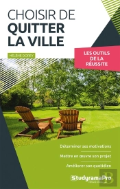 Choisir De Quitter La Ville : Déterminer Ses Motivations ; Mettre En Oeuvre Son Projet ; Améliorer Son Quotidien