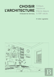 Choisir L'Architecture : Critique, Histoire Et Théorie Depuis Le Xixe Siècle (2e Édition)