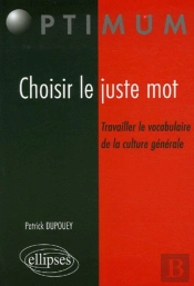 Choisir Le Juste Mot ; Travailler Le Vocabulaire De La Culture Generale