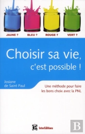 Choisir Sa Vie, C'Est Possible ! Comment Faire Les Bons Choix Avec La Pnl (3e Édition)