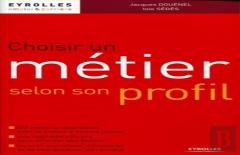Choisir Un Métier Selon Son Profil : Avec 635 Métiers Répertoriés Avec Le Niveau D'Études Requis. Une Méthode Efficace Pour Orienter Ses Études. Un Outil Approfondi D'Évolution Et De Réorientation De