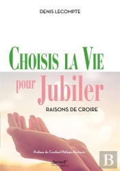 Choisis La Vie Pour Jubiler : Raisons De Croire