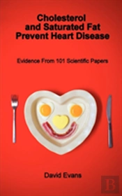Cholesterol And Saturated Fat Prevent Heart Disease - Evidence From 101 Scientific Papers