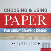Choosing And Using Paper For Great Graphic Design /Anglais