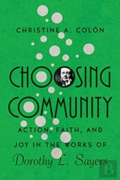 Choosing Community Â€“ Action, Faith, And Joy In The Works Of Dorothy L. Sayers