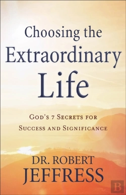 Bertrand.pt - Choosing The Extraordinary Life Â€“ God`S 7 Secrets For Success And Significance