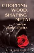 Chopping Wood,  Shaping Metal And Other Erotic Stories