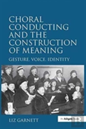 Choral Conducting And The Construction Of Meaning