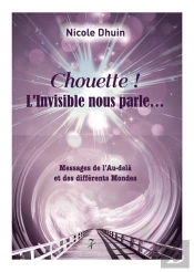 Chouette ! L'Invisible Nous Parle... Messages De L'Au-Delà Et Des Différents Mondes