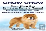 Chow Chow. Chow Chow Dog Complete Owners Manual. Chow Chow Book For Care, Costs, Feeding, Grooming, Health And Training.