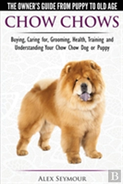 Bertrand.pt - Chow Chows - The Owner'S Guide From Puppy To Old Age - Buying, Caring For, Grooming, Health, Training And Understanding Your Chow Chow Dog Or Puppy