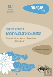 Chrétien De Troyes, Le Chevalier De La Charrette : Parcours : Le Roman Et L'Invention De L'Amour ; Français 1re