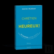 Chrétien Et Heureux : Dix Raisons D'Être Joyeux Même Si Tout Ne Va Pas Toujours Pour Le Mieux