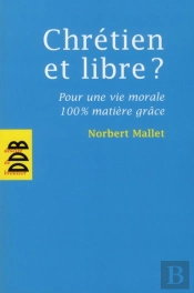 Chrétien Et Libre ? ; Pour Une Vie Morale 100% Matière Grâce