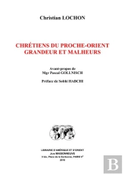 Chretiens Du Proche-Orient, Grandeurs Et Malheurs