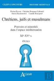 Chrétiens, Juifs Et Musulmans ; Pouvoirs Et Minorités Dans L'Espace Méditerranéen, Xie-Xve Siècle