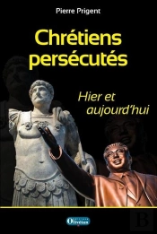 Chrétiens Persécutés - Hier Et Aujourd'Hui