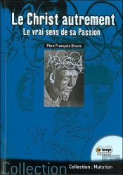 Christ Autrement (Le) - Le Vrai Sens De Sa Passion