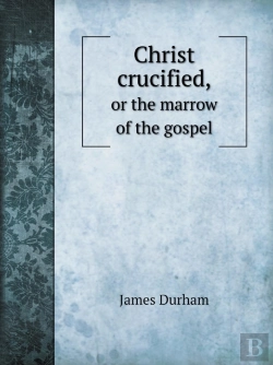 Bertrand.pt - Christ Crucified, Or The Marrow Of The Gospel