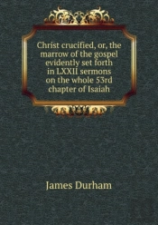Christ Crucified Or, The Marrow Of The Gospel