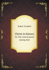 Christ In History Or, The Central Power Among Men