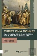 Christ On A Donkey Â€“ Palm Sunday, Triumphal Entries, And Blasphemous Pageants