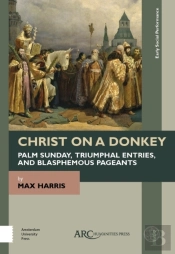 Christ On A Donkey - Palm Sunday, Triumphal Entries, And Blasphemous Pageants