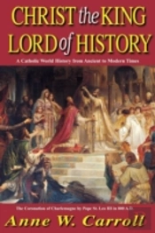 Christ The King Lord Of History: A Catholic World History From Ancient To Modern Times