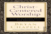Christâ€“Centered Worship Â€“ Letting The Gospel Shape Our Practice