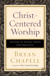 Christâ€“Centered Worship Â€“ Letting The Gospel Shape Our Practice